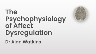 The Psychophysiology of Affect Dysregulation  Dr Alan Watkins [upl. by Candless]