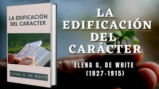 La Edificación Del Carácter  Elena G de White  Audiolibro Cristiano Completo  quotLa Santificaciónquot [upl. by Hevak21]