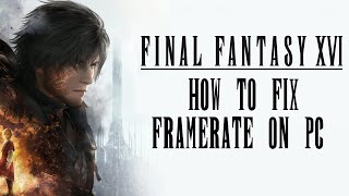 How to Fix Cutscene Framerate Issue on PC for Final Fantasy XVI [upl. by Lampert391]