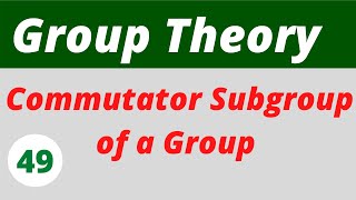 23 Commutator Subgroups of a Group  Group Theory [upl. by Herby506]