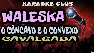 WALESKA  O CÔNCAVO E O CONVEXOCAVALGADA  KARAOKÊ [upl. by Ariayek253]