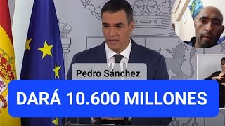 Pedro Sánchez dará quot10600 millones para las personas afectados y a los comercios [upl. by Conlin]