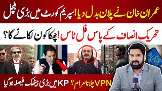 عمران خان نے پلان بدل دیا  سپریم کورٹ میں بڑی ہلچل  VPN چلانا حرام ؟ KP میں بڑی بیٹھک [upl. by Oiralih678]