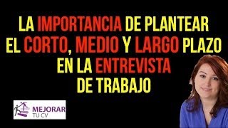 52 La importancia de plantear el corto medio y largo plazo en la entrevista de trabajo [upl. by Yvonner]