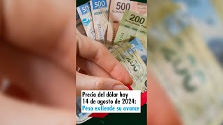 Precio del dólar hoy 14 de agosto de 2024 Peso extiende su avance [upl. by Ludvig112]