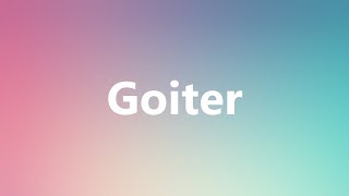 Goiter  Medical Meaning and Pronunciation [upl. by Enileme]