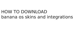 How to install banana os skins and integrations [upl. by Grange162]