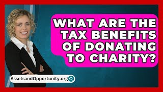 What Are The Tax Benefits Of Donating To Charity  AssetsandOpportunityorg [upl. by Nnylamme]