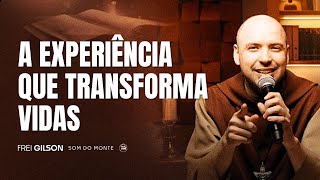 A EXPERIÊNCIA QUE TRANSFORMA VIDAS  Frei Gilson [upl. by Hannej]