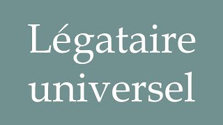 How to Pronounce Légataire universel Universal legatee Correctly in French [upl. by Llessur305]