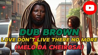 DUB BROWN  LOVE DONT LIVE THERE NO MORE  MELÕ DA CHEIROSA LETRA TRADUÇÃO 2024 [upl. by Nide398]