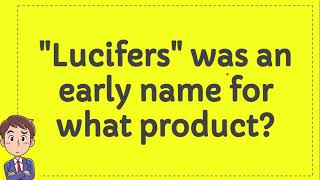 quotLucifersquot was an early name for what product [upl. by Lordan]