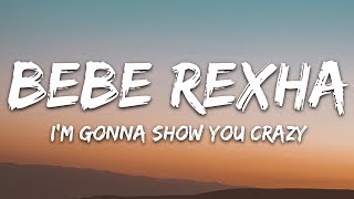 Bebe Rexha  Im Gonna Show You Crazy Lyrics [upl. by Hpotsirhc477]