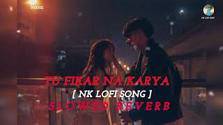 Tu Fikar na karya SlowedReverb Rahat Fateh Ali Khan Neha Kakkar  Do Dooni Panj  nk lofi song [upl. by Ardnayek210]