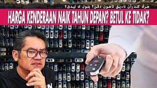 HARGA KENDERAAN NAIK TAHUN DEPAN BETUL KE TIDAK [upl. by Dimitris]