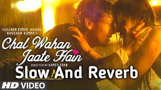 Chal Wahan Jaate Hain Full Song  SLOW  REVERB   Arijit Singh  Tiger Shroff Kriti Sanon [upl. by Nitsirt]