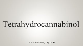 How To Say Tetrahydrocannabinol [upl. by Babara878]