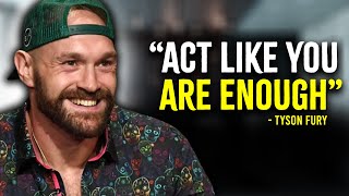 Act Like You Are Enough  Tyson Fury Motivation [upl. by Nhor]