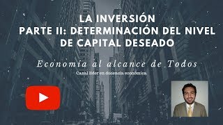 La Inversión Parte II Determinación del nivel de capital deseado Capítulo N°9 [upl. by Dianna]