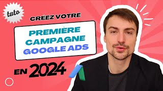 Créer une campagne GOOGLE Ads en 2024  Le guide vidéo de A à Z [upl. by Drofyar]