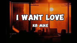 KB Mike  I want love Lyrics [upl. by Paik]