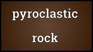 Pyroclastic rock Meaning [upl. by Ahsak]