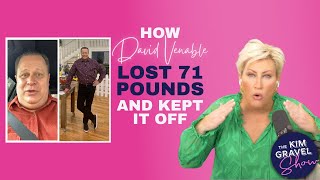 How David Venable Lost 71 Pounds amp Kept It Off  The Kim Gravel Show Full Episode [upl. by Ensign]