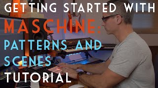 The Ultimate Beginners Guide to Maschine Patterns and Scenes 2019 [upl. by Eissac403]