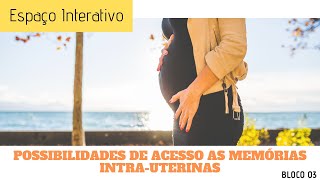 Possibilidades de Acesso as Memórias Intrauterinas  ESPAÇO INTERATIVO Bloco 03 [upl. by Annayk]