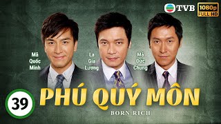 Phim TVB Phú Quý Môn Born Rich 3941  tiếng Việt  La Gia Lương Viên Vịnh Nghi Lữ Lương Vỹ2009 [upl. by Rohclem]