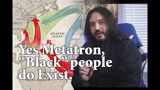 Yes Metatron Black people do Exist [upl. by Rhoades]