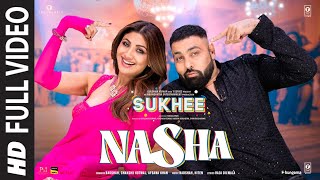 Nasha Full Video  Sukhee  Shilpa ShettyKusha Kapila  BadshahChakshu KotwalAfsana Khan [upl. by Vevay]