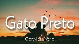 LETRA GATO PRETO  Carol amp Vitória [upl. by Erusaert447]