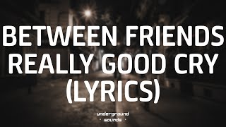 BETWEEN FRIENDS  Really good cry Lyrics [upl. by Shum233]