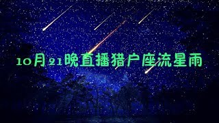 10月21日晚直播猎户座流星雨回放（一） [upl. by Thamos397]