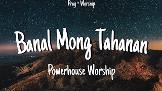 Banal Mong Tahanan  Powerhouse Worship Lyrics [upl. by Ailel]