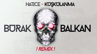 Hatice  Kuşkulanma  Burak Balkan Club Remix  Bomba [upl. by Aisats]