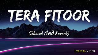 Tera Fitoor  Slowed And Reverb  viral music lyrics aesthetic [upl. by Iznil266]