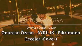 Onur Can Özcan  AYRILIK FİKRİMDEN GECELER COVER [upl. by Yelnik134]