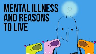 Mental Illness and Reasons to Live [upl. by Oine984]