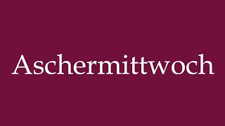 How to Pronounce Aschermittwoch Ash Wednesday Correctly in German [upl. by Odelle]