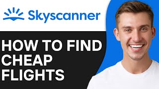 How To Find Cheap Flights on Skyscanner 2024  Full Guide [upl. by Aiello95]