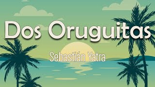 Sebastián YatraDos OruguitasLetraLyrics  Dos oruguitas enamoradas Pasan sus noches y madrugadas [upl. by Aicilegna307]