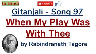 Gitanjali Song  97 When My Play Was With Thee by Rabindranath Tagore  Summary and Explanation [upl. by Xirdnek67]