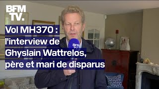 Disparition du vol MH370 linterview de Ghyslain Wattrelos père et mari de disparus [upl. by Akiehsal]