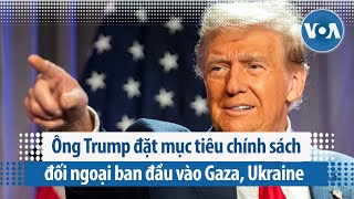 Ông Trump đặt mục tiêu chính sách đối ngoại ban đầu vào Gaza Ukraine  VOA Tiếng Việt [upl. by Nita]