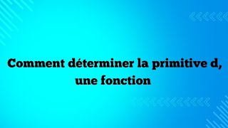 comment déterminer la primitive d une fonction [upl. by Adara977]