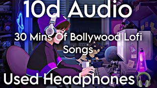 10D AUDIO 30 Mins Of Bollywood Lofi Songs  Bollywood Lofi Song  Used Headphones 🎧  10D SOUNDS [upl. by Nilhsa664]