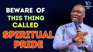 BEWARE OF THIS THING CALLED SPIRITUAL PRIDE APOSTLE JOSHUA SELMAN [upl. by Larina]