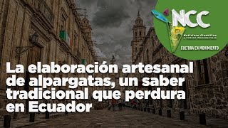 La elaboración artesanal de alpargatas un saber tradicional que perdura en Ecuador [upl. by Lenox]